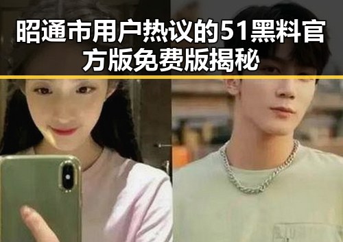 昭通市用户热议的51黑料官方版免费版揭秘