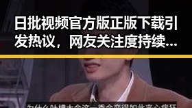 日批视频官方版正版下载引发热议,网友关注度持续升高