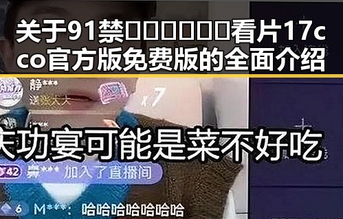 关于91禁🍆🍑🔞❌❌❌看片17cco官方版免费版的全面介绍
