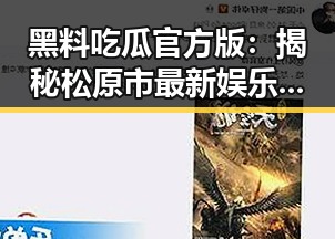 黑料吃瓜官方版：揭秘松原市最新娱乐八卦与事件追踪