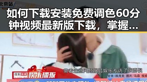 如何下载安装免费调色60分钟视频最新版下载，掌握调色技巧