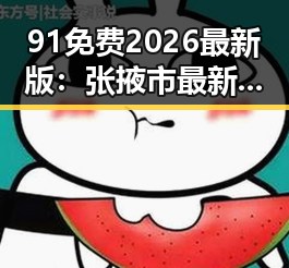 91免费2026最新版:张掖市最新软件更新全解析