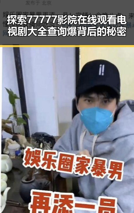 探索77777影院在线观看电视剧大全查询爆背后的秘密