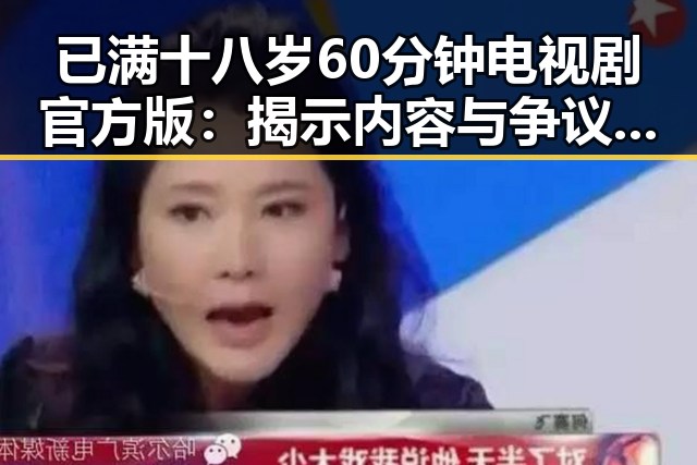 已满十八岁60分钟电视剧官方版:揭示内容与争议背后的现状
