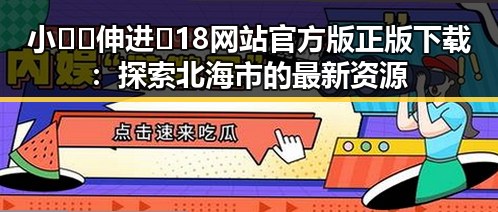 小🐔🐔伸进🈲18网站官方版正版下载：探索北海市的最新资源