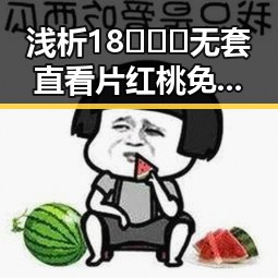 浅析18❌❌❌无套直看片红桃免费版在宜宾市的现状与发展
