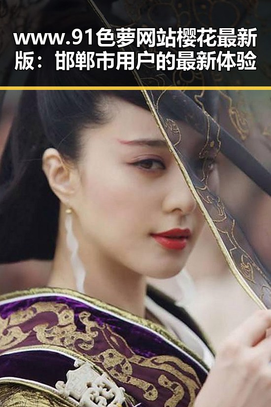 www.91色 萝网站樱花最新版:邯郸市用户的最新体验