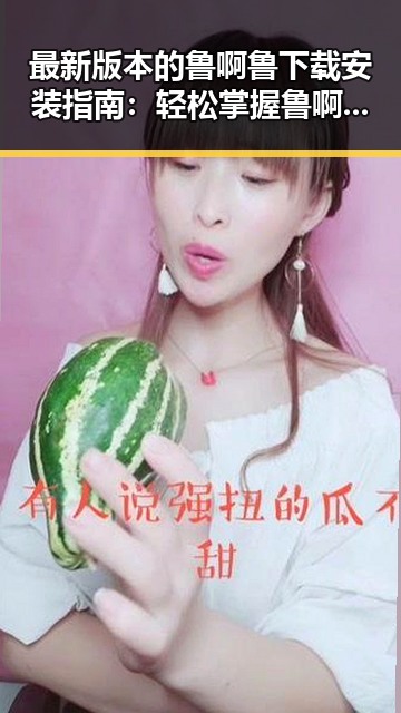 最新版本的鲁啊鲁下载安装指南:轻松掌握鲁啊鲁最新版下载