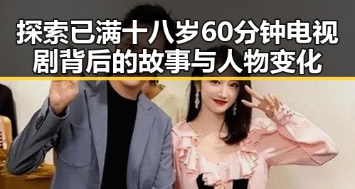 探索已满十八岁60分钟电视剧背后的故事与人物变化