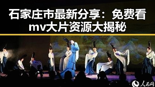 石家庄市最新分享：免费看mv大片资源大揭秘