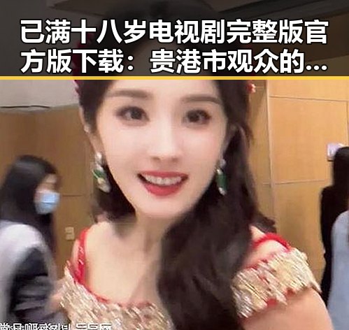 已满十八岁电视剧完整版官方版下载：贵港市观众的新选择