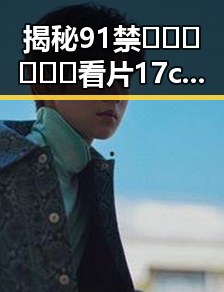 揭秘91禁🍆🍑🔞❌❌❌看片17cco最新版下载的真实情况
