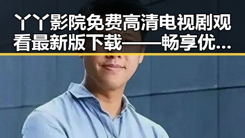 丫丫影院免费高清电视剧观看最新版下载——畅享优质视听体验