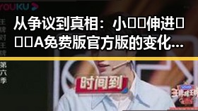 从争议到真相:小🐔🐔伸进🈲🔞🔞A免费版官方版的变化与反差