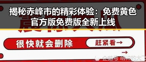 揭秘赤峰市的精彩体验:免费黄色官方版免费版全新上线