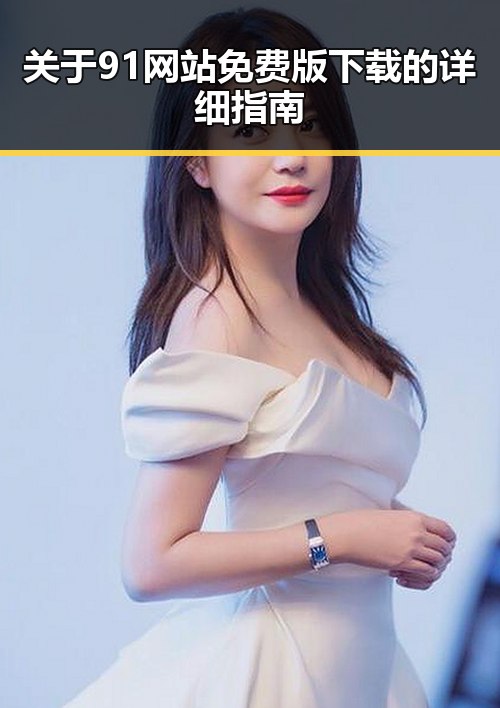 关于91网站免费版下载的详细指南