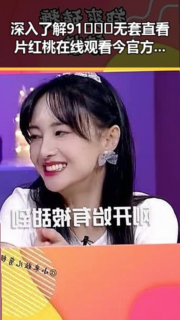 深入了解91❌❌❌无套直看片红桃在线观看今官方免费版的最新动态