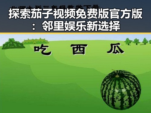 探索茄子视频免费版官方版:邻里娱乐新选择