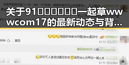 关于91🍆🍑🔞❌❌❌一起草wwwcom17的最新动态与背景分析