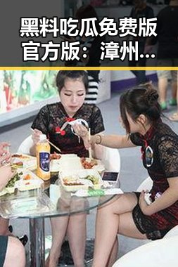 黑料吃瓜免费版官方版：漳州市最新娱乐圈八卦揭秘