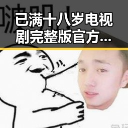 已满十八岁电视剧完整版官方版：内容全面解析与最新动态