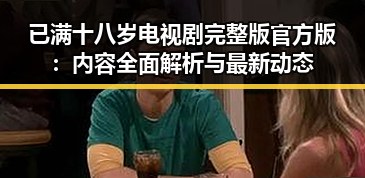 已满十八岁电视剧完整版官方版:内容全面解析与最新动态