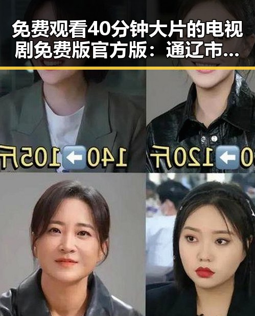 免费观看40分钟大片的电视剧免费版官方版：通辽市最新资源指南