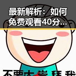 最新解析:如何免费观看40分钟大片的电视剧免费版下载