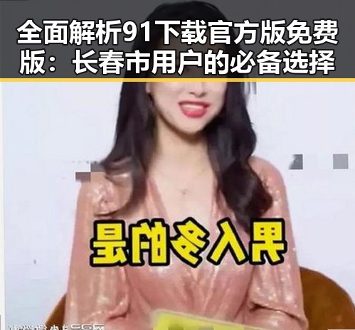 全面解析91下载官方版免费版：长春市用户的必备选择
