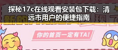 探秘17c在线观看安装包下载:清远市用户的便捷指南