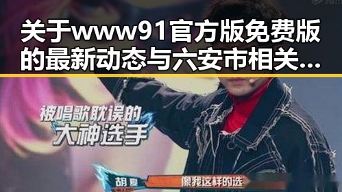 关于www91官方版免费版的最新动态与六安市相关信息