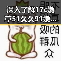 深入了解17c嫩草51久久91嫩草漫画官方版：最新内容与玩法揭秘