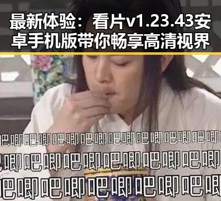 最新体验:看片v1.23.43 安卓手机版带你畅享高清视界