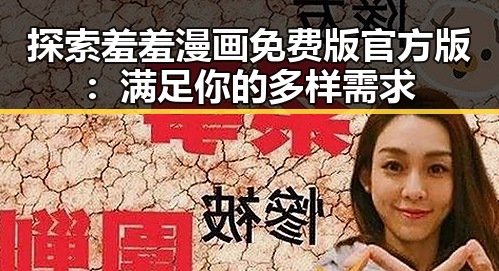 探索羞羞漫画免费版官方版:满足你的多样需求
