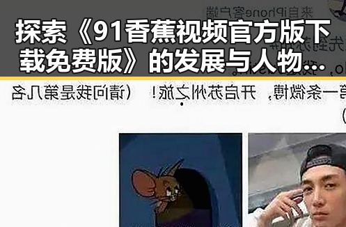 探索《91香蕉视频官方版下载免费版》的发展与人物关系的变化
